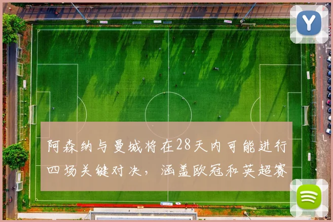 阿森纳与曼城将在28天内可能进行四场关键对决，涵盖欧冠和英超赛事