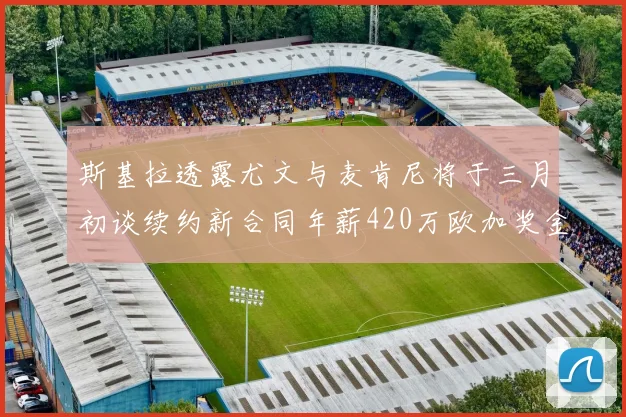 斯基拉透露尤文与麦肯尼将于三月初谈续约新合同年薪420万欧加奖金